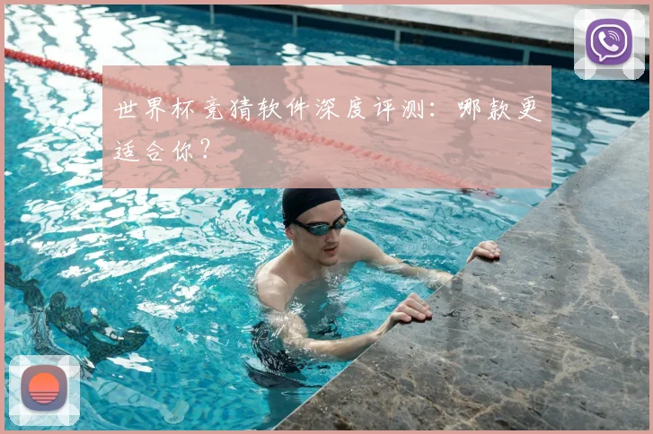 世界杯竞猜软件深度评测：哪款更适合你？