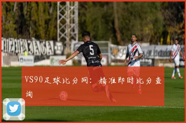 VS90足球比分网：精准即时比分查询