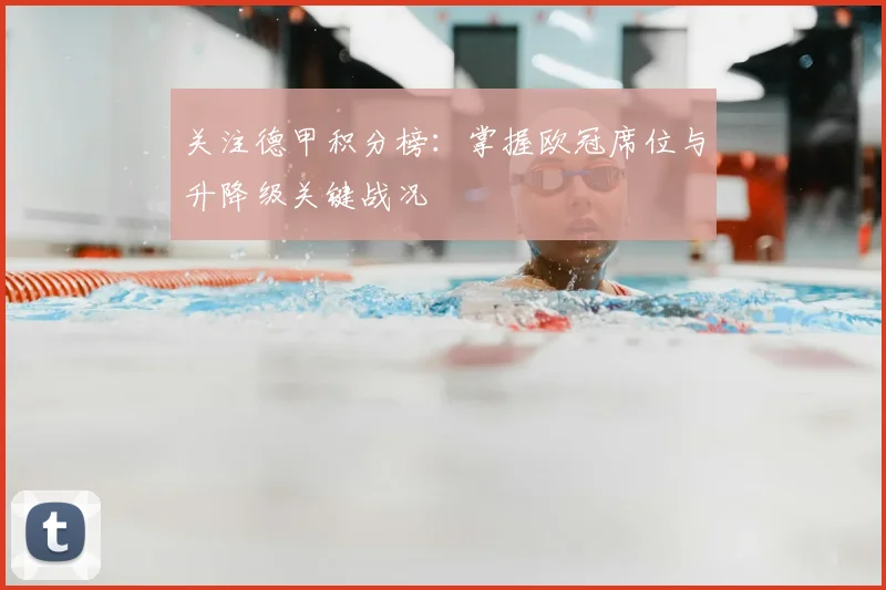 关注德甲积分榜：掌握欧冠席位与升降级关键战况