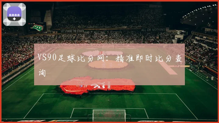 VS90足球比分网：精准即时比分查询