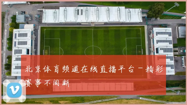 北京体育频道在线直播平台 - 精彩赛事不间断