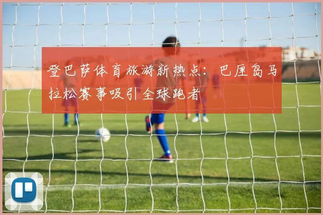 登巴萨体育旅游新热点：巴厘岛马拉松赛事吸引全球跑者