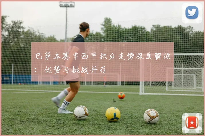 巴萨本赛季西甲积分走势深度解读:优势与挑战并存